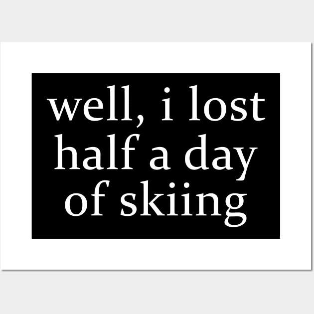 Well I Lost Half a Day Skiing Wall Art by ILOVEY2K